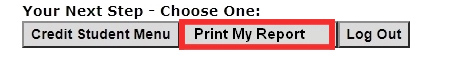 Screenshot of the menu at the bottom of the Results page: Your Next Step – Choose One button: Credit Student Menu, Print My Report and Log Out. The Print My Report button is highlighted.